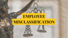 Employee misclassification, explained — for employers, employees and contractors